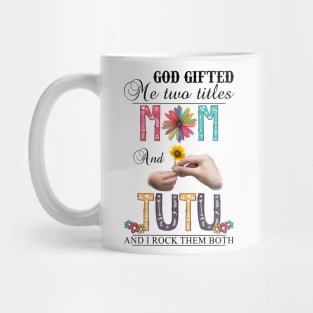 God Gifted Me Two Titles Mom And Tutu And I Rock Them Both Wildflowers Valentines Mothers Day Mug